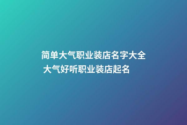 简单大气职业装店名字大全 大气好听职业装店起名